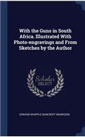 With the Guns in South Africa. Illustrated With Photo-engravings and From Sketches by the Author