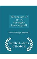 Where Am I? Or, a Stranger Here Myself - Scholar's Choice Edition