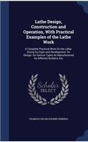 Lathe Design, Construction and Operation, With Practical Examples of the Lathe Work