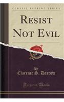 Resist Not Evil (Classic Reprint)