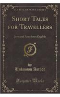 Short Tales for Travellers: Jests and Anecdotes English (Classic Reprint)