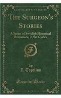 The Surgeon's Stories: A Series of Swedish Historical Romances, in Six Cycles (Classic Reprint)