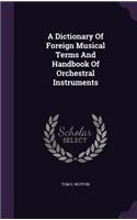 A Dictionary of Foreign Musical Terms and Handbook of Orchestral Instruments
