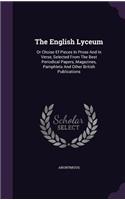 The English Lyceum: Or Choise Ef Pieces in Prose and in Verse, Selected from the Best Periodical Papers, Magazines, Pamphlets and Other British Publications
