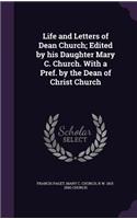 Life and Letters of Dean Church; Edited by His Daughter Mary C. Church. with a Pref. by the Dean of Christ Church