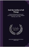 God the Author of all Things: A Sermon, Delivered in the Second Universalist Church, in Boston, Sabbath Morning, July 5, 1829(English)
