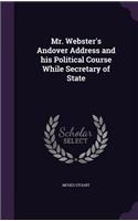 Mr. Webster's Andover Address and his Political Course While Secretary of State