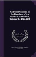 Address Delivered to the Members of the Norwich Athenaeum, October the 17th, 1845
