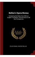Bellini's Opera Norma: Containing the Italian Text, with an English Translation, and the Music of All the Principal Airs