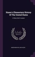 Hazen's Elementary History Of The United States: A Story And A Lesson