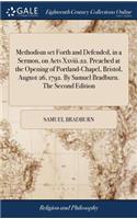 Methodism Set Forth and Defended, in a Sermon, on Acts XXVIII.22. Preached at the Opening of Portland-Chapel, Bristol, August 26, 1792. by Samuel Bradburn. the Second Edition