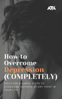 How to Overcome Depression (COMPLETELY)