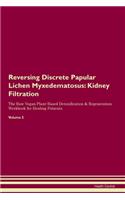 Reversing Discrete Papular Lichen Myxedematosus: Kidney Filtration The Raw Vegan Plant-Based Detoxification & Regeneration Workbook for Healing Patients. Volume 5