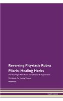 Reversing Pityriasis Rubra Pilaris: Healing Herbs The Raw Vegan Plant-Based Detoxification & Regeneration Workbook For Healing Patients Volume 8