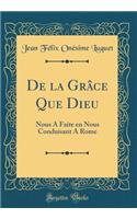 de la GrÃ¢ce Que Dieu: Nous a Faite En Nous Conduisant a Rome (Classic Reprint)