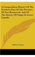 A Compendious History Of The Northern Part Of The Province Of New Brunswick, And Of The District Of Gaspe In Lower Canada