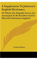 Supplement To Johnson's English Dictionary: Of Which The Palpable Errors Are Attempted To Be Rectified And Its Material Omissions Supplied