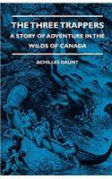 Three Trappers - A Story of Adventure in the Wilds of Canada