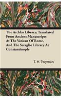 The Archko Library; Translated From Ancient Manuscripts At The Vatican Of Rome, And The Seraglio Library At Constantinople