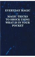 Everyday Magic - Magic Tricks to Shock Using What is in Your Pocket - Coins, Notes, Handkerchiefs, Cigarettes
