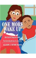 One More Wake Up: With Faith All Things Are Possible-Even Surviving the Loss of a Loved One