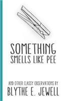 Something Smells Like Pee: and Other Classy Observations(English)