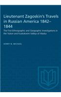 Lieutenant Zagoskin's Travels in Russian America 1842-1844: The First Ethnographic and Geographic Investigations in the Yukon and Kuskokwim Valleys of Alaska