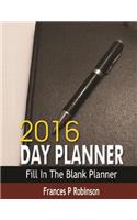 2016 Day Planner: Fill in the blank 2016 Day Planner. Use the Monthly Log Page or Calendar to plan you day and see at a glance what is planned.