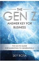 The Gen Z Answer Key for Business: The Go-To Guide for Marketing to Generation Z