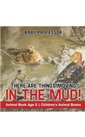 There Are Things Moving In The Mud! Animal Book Age 5 Children's Animal Books