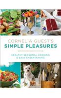 Cornelia Guest's Simple Pleasures: Healthy Seasonal Cooking and Easy Entertaining