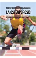 50 Recetas de Jugos Para Combatir la Osteoporosis: Haciendo los Huesos Más Fuertes Un Día a la Vez a Través de Ingredientes de Rápida Absorción En Vez de Píldoras