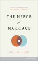 Merge for Marriage: Turning Frustration and Disunity Into Closeness and Commitment