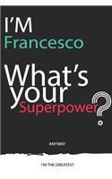 I'm a Francesco, What's Your Superpower ? Unique customized Journal Gift for Francesco - Journal with beautiful colors, 120 Page, Thoughtful Cool Present for Francesco ( Francesco notebook)