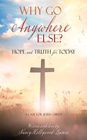 Why Go Anywhere Else?: Hope and TRUTH for Today