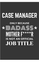 Case Manager Only Because Badass Mother F****R Is Not An Official Job Title Notebook: Lined Journal, 120 Pages, 6 x 9, Matte Finish