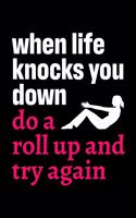 When Life Knocks You Down Do a Roll Up and Try Again