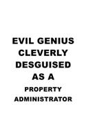 Evil Genius Cleverly Desguised As A Property Administrator: Funny Property Administrator Notebook, Property Managing/Organizer Journal Gift, Diary, Doodle Gift or Notebook - 6 x 9 Compact Size, 109 Blank Line