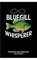 Bluegill Sunfish Whisperer Fishing Notebook 120 Pages: 6"x 9'' Blank Paper Fishing Notebook Cool Freshwater Game Fish Saltwater Fly Fishes Journal Composition Notebook Notes Day Planner Notepad