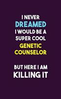 I Never Dreamed I would Be A Super Cool Genetic counselor But Here I Am Killing It