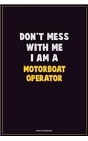 Don't Mess With Me, I Am A Motorboat Operator: Career Motivational Quotes 6x9 120 Pages Blank Lined Notebook Journal