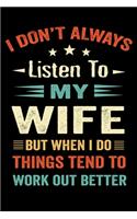 I don't Always Listen to my Wife But When I do Things Tend to Work Out Better