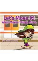 Let's Move It! What Makes Things Move (For Kiddie Learners)