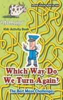Which Way Do We Turn Again? the Best Maze Challenges Kids Activity Book
