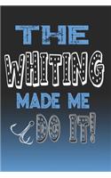 The Whiting Made Me Do It!: Whiting Fishing Log Book Journal Notebook For Fishermen