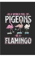 In A World Full Of Pigeons Be A Flamingo: Flamingos Notebook, Blank Lined (6" x 9" - 120 pages) Animal Themed Notebook for Daily Journal, Diary, and Gift