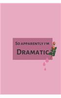 So apparently i'm Dramatic: Funny Notebook Gift for Girl Boy Friends Who Journal ! 100 Pages of white paper 6 x 9 diary for women and men