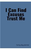 I Can Find Excuses Trust Me Funny Day Planner