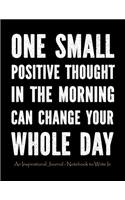 One Small Positive Thought in The Morning Can Change Your Whole Day: An Inspirational Journal - Notebook to Write In for Men - Motivational Gifts for Men - Lined Paper Journal With Quotes Large