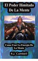 Poder Ilimitado De La Mente: Como Usar La Energía De La Mente